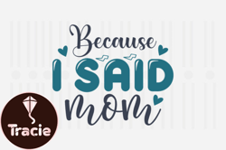 Because I Said Mom,Mothers Day SVG Design99