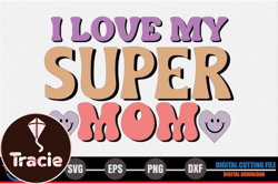 I Love My Super Mom – Mothers Day SVG Design 271