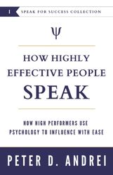 How Highly Effective People Speak: How High Performers Use Psychology to Influence With Ease