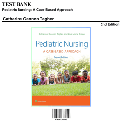 Test Bank - Pediatric Nursing: A Case-Based Approach, 2nd Edition (Tagher, 2024), Chapter 1-34