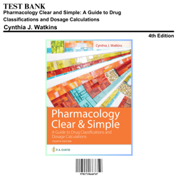 Test Bank - Pharmacology Clear and Simple: A Guide to Drug Classifications and Dosage Calculations, 4th Edition