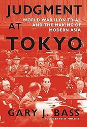 Judgment at Tokyo: World War II on Trial and the Making of Modern Asia