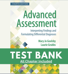 TEST BANK FOR ADVANCED ASSESSMENT: INTERPRETING FINDINGS AND FORMULATING DIFFERENTIAL DIAGNOSES 4th Edition, Mary Jo Goo
