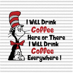 I Will Drink Coffee Here Or There Svg, Dr Seuss Svg, Thing Svg, Cat In The Hat Svg, Thing 1 thing 2 thing 3