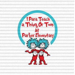 I teach a thing or two at parker elementary svg, Dr Seuss Svg, Thing Svg, Cat In The Hat Svg, Thing 1 thing 2 thing 3