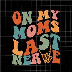 On My Moms Last Nerve Svg, Funny Groovy Quote Svg, Mom Svg, Mother Day Svg