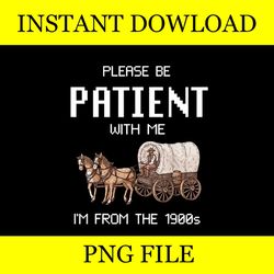 Please Be Patient With Me I'm From The 1900s PNG DESIGN