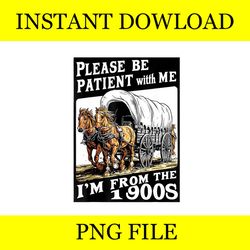 Please Be Patient With Me I'm From The 1900s PNG VECTOER DESIGN