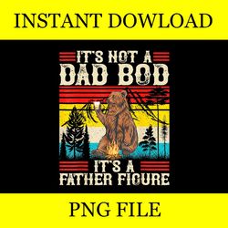 It's Not A Dad Bod It's A Father Figure PNG, Dad Bear FILE PNG