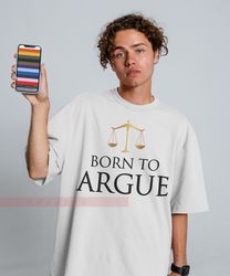 born to argue unisex tees , law school graduation gift,gift for him,gift for her,future lawyer gift,