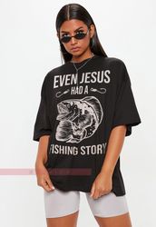 even jesus had a fishing story tees, shirt for fishing dad, grandpa, husband - fishing graphic shirt