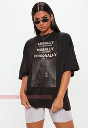 Legally Its Questionable Morally Its Disgusting Personally I Like It Shirts, Opo