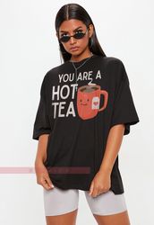 You Are A Hot Tea Unisex Tees, Couples Funny Gift For Her, Adult Valentine Boyfr