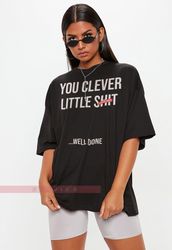 YOU CLEVER LITTLE Shit Unisex shirt ,Humorous Saying T Shirt,You Clever Little S
