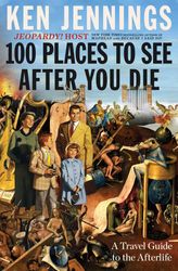 100 Places to See After You Die: A Travel Guide to the Afterlife by Ken Jennings - eBook - Historical, History, Humor