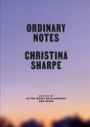 Ordinary Notes by Christina Sharpe - eBook - Memoir, Nonfiction, Race, African American, Autobiography, Essays