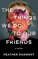 The Things We Do to Our Friends by Heather Darwent Download