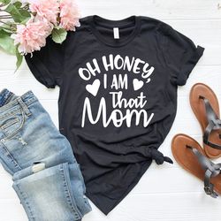oh honey i am that mom shirt, mom life tshirt, funny mama shirt