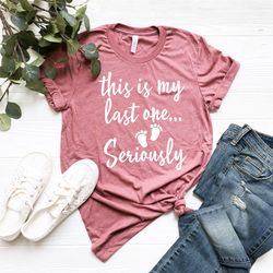 This Is My Last One Seriously Shirt, Funny Pregnancy Announcement Shirt, Footprints Shirt