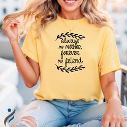 Always My Mother Forever My Friend Shirt, Mothers Day Shirt, Gift For Bestie