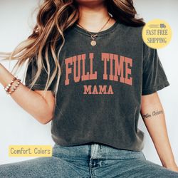 Full Time Mama Shirt, Mama T-shirt, Full Time Mom Graphic Tee