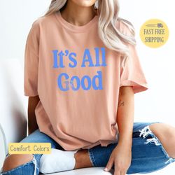 Its All Good Shirt, All Good T-shirt, Positive Saying Tee