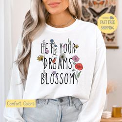 Let Your Dreams Blossom Shirt, Spring Flowers Shirt, Cute Flowers TShirt