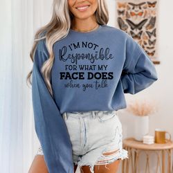 Im Not Responsible For What My Face Does When You Talk T-Shirt, Responsible Quote Shirt,Sarcastic Tee