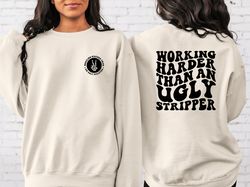 Working Harder than An Ugly Stripper T-shirt, Adult Humor T-shirt, Funny Quote