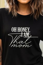 oh honey i am that mom shirt, mom shirt, mother's day shirt. gift for mom shirt, unisex t-shirt