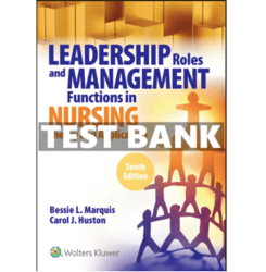 Test Bank for Leadership Roles and Management Functions in Nursing 10th Edition by Marquis Leadership Roles and Manageme