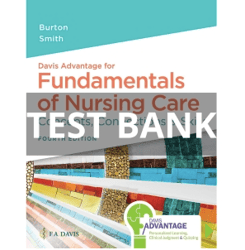 Davis Advantage for Fundamentals of Nursing Care Concepts, Connections & Skills, 4th Edition by Marti Burton Test Bank