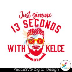 Just Gimme 13 Seconds With Kelce SVG