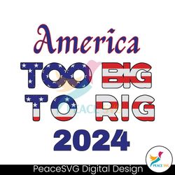 America Too Big To Rig 2024 American Flag SVG