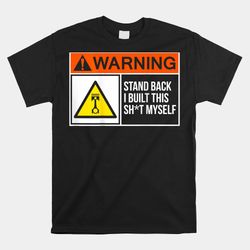 Warning Stand Back I Built This Shit Myself Shirt