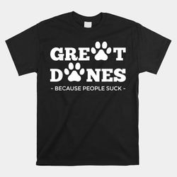 Great Danes Because People Suck Pawprint Dog Great Dane Shirt