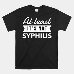Not Syphilis Funny Post Surgery Gag Shirt