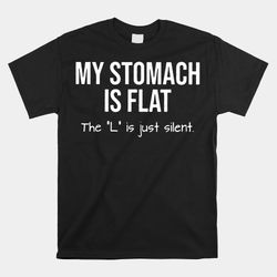 My Stomach Is Flat The L Is Just Silent Shirt