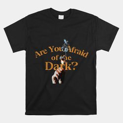 Are You Afraid Of Dark Quotes ShirtAre You Afraid Of Dark Quotes Shirt