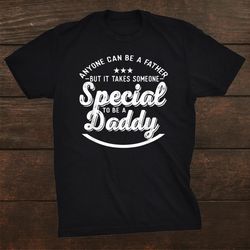 Anyone Can Be A Father But Someone Special Is Daddy Shirt