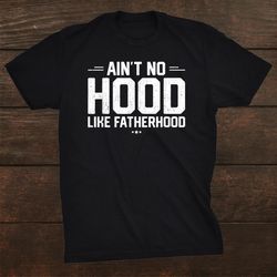 Aint No Hood Like Fatherhood Shirt New Dad Shirt