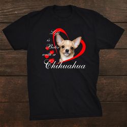 Life Is Better With A Chihuahua Shirt