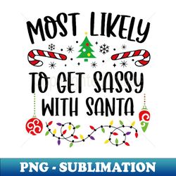 Most Likely To Get Sassy With Santa Funny Christmas - Creative Sublimation PNG Download - Enhance Your Apparel with Stunning Detail
