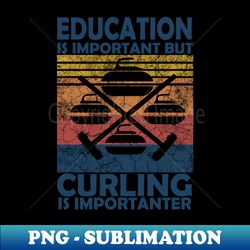 Eduction Is Important But Curling Is Importanter - Digital Sublimation Download File - Perfect for Personalization