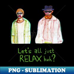 lets all just relax huh - instant sublimation digital download - bring your designs to life