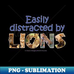 Easily distracted by lions - wildlife oil painting word art - Stylish Sublimation Digital Download - Unleash Your Creativity