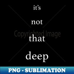 its not that deep - png transparent sublimation design - perfect for creative projects