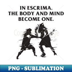 Escrima The Body and Mind Become One - Exclusive PNG Sublimation Download - Vibrant and Eye-Catching Typography