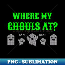 Where My Ghouls At - PNG Sublimation Digital Download - Capture Imagination with Every Detail