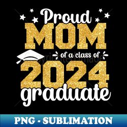 Proud Mom Of A Class Of 2024 Graduate Senior Graduation - Aesthetic Sublimation Digital File - Perfect for Personalization
